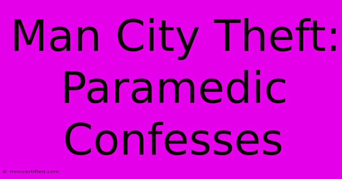 Man City Theft: Paramedic Confesses