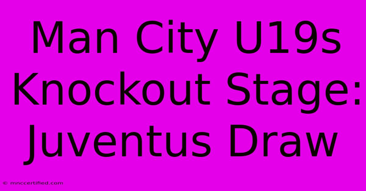 Man City U19s Knockout Stage: Juventus Draw