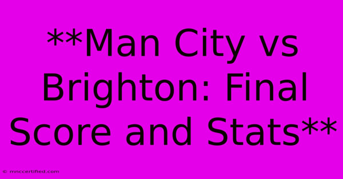 **Man City Vs Brighton: Final Score And Stats**