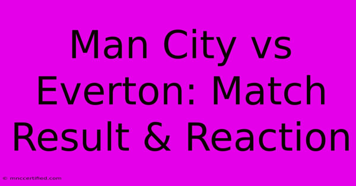 Man City Vs Everton: Match Result & Reaction