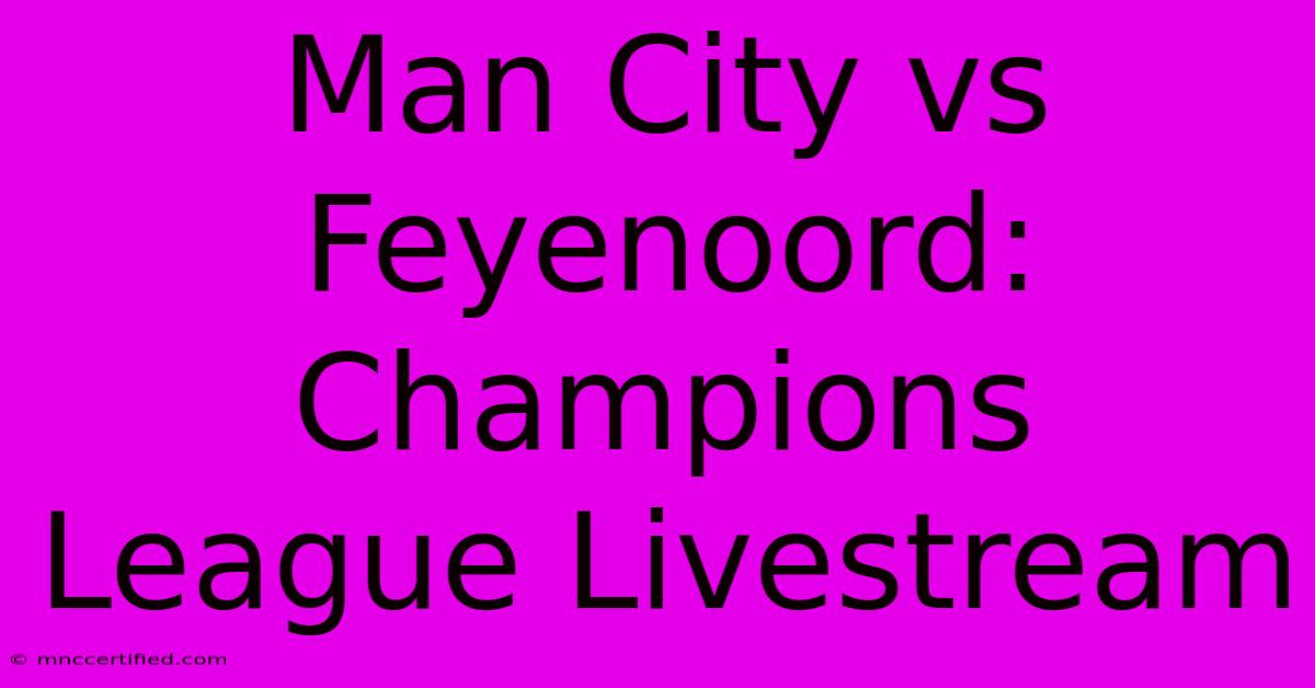 Man City Vs Feyenoord: Champions League Livestream