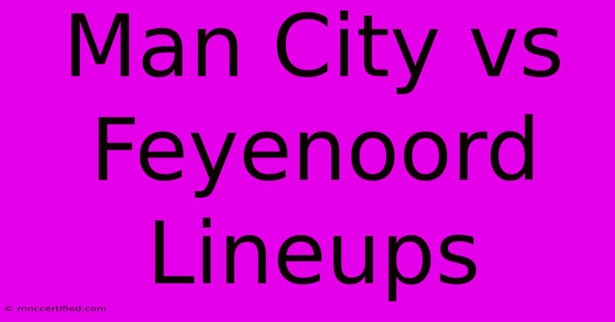 Man City Vs Feyenoord Lineups