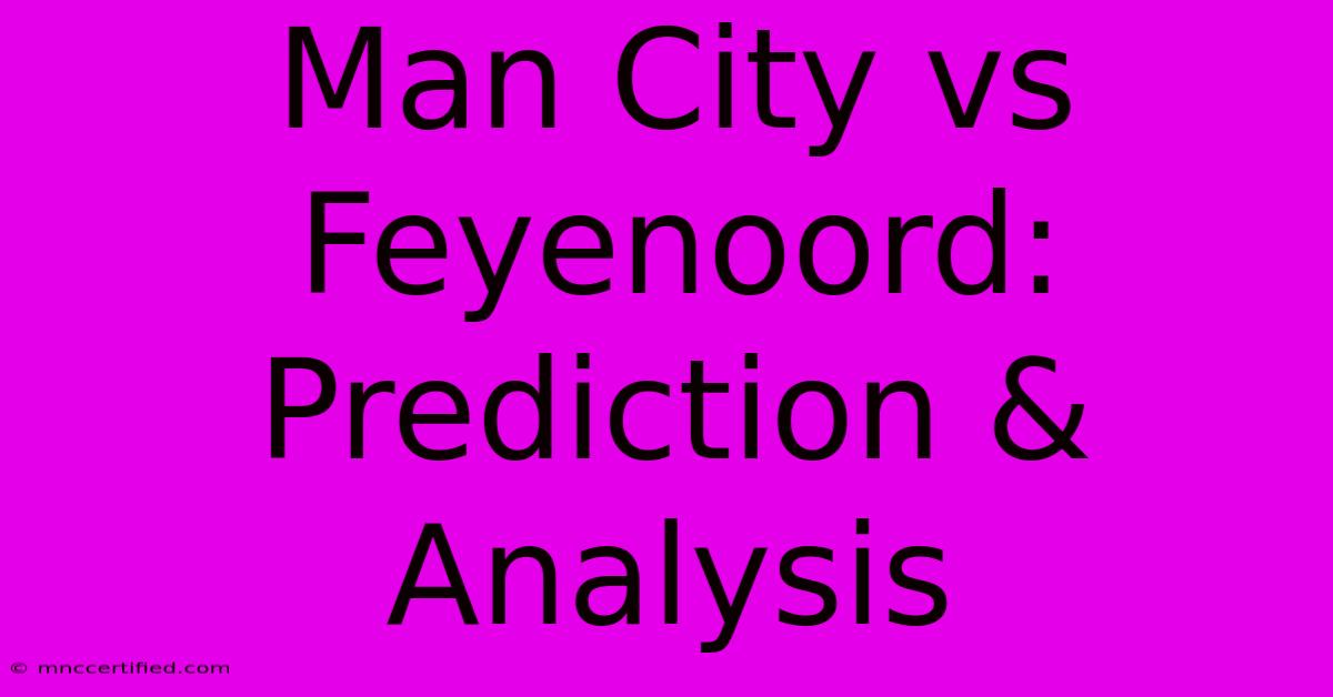 Man City Vs Feyenoord:  Prediction & Analysis