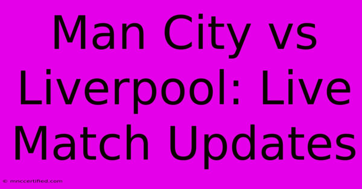 Man City Vs Liverpool: Live Match Updates