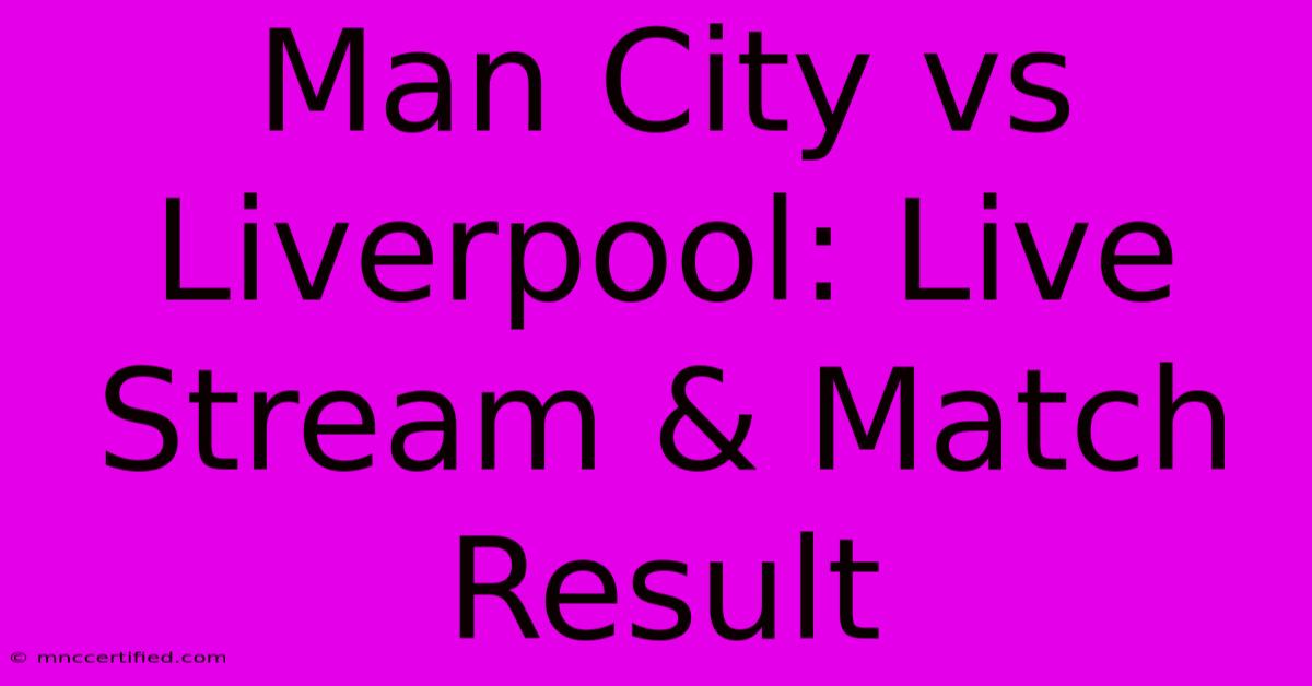 Man City Vs Liverpool: Live Stream & Match Result