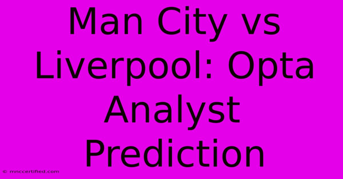 Man City Vs Liverpool: Opta Analyst Prediction