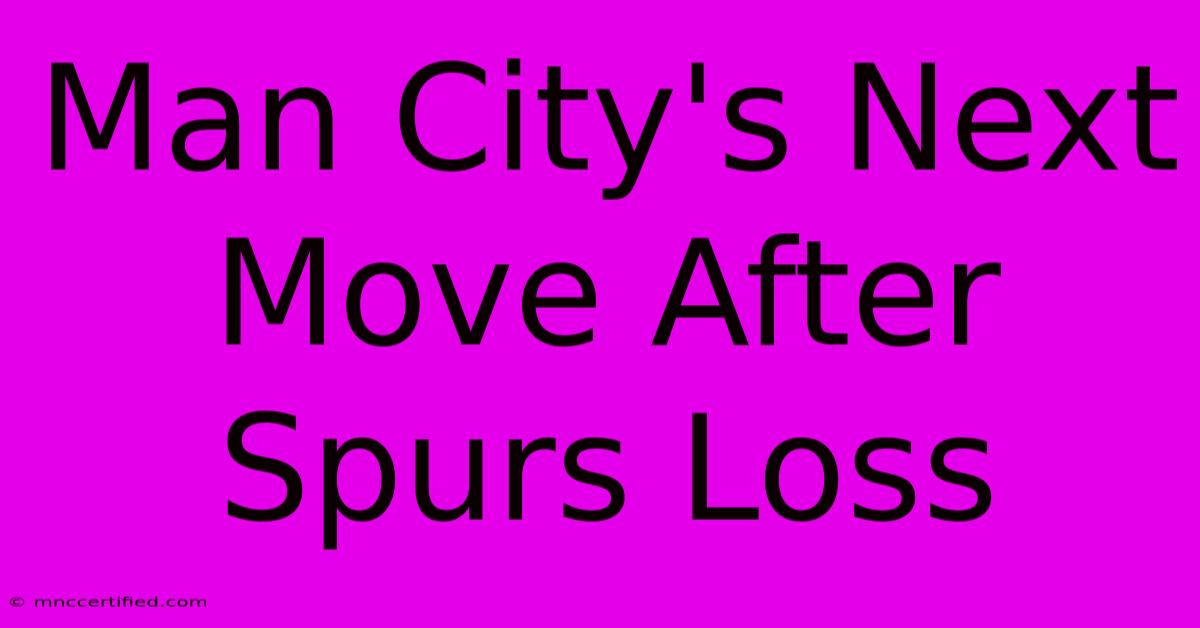 Man City's Next Move After Spurs Loss