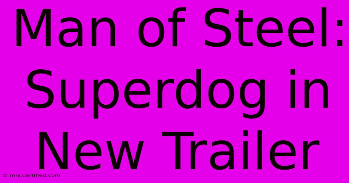 Man Of Steel: Superdog In New Trailer