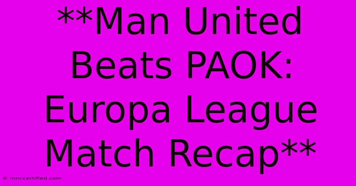 **Man United Beats PAOK: Europa League Match Recap**