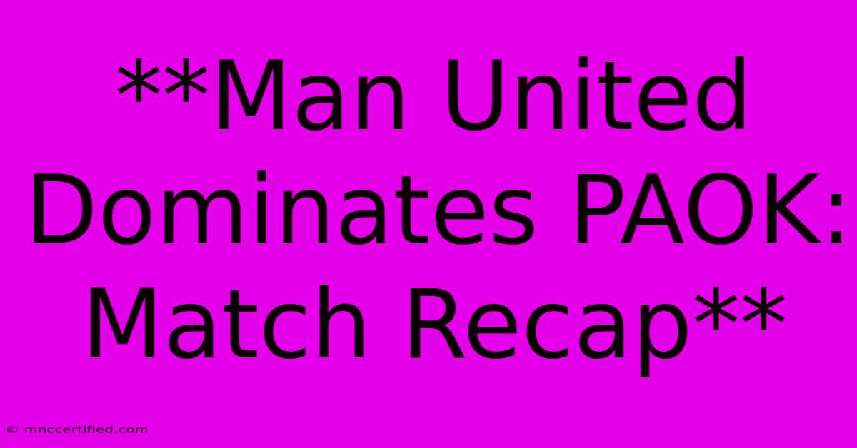 **Man United Dominates PAOK: Match Recap**