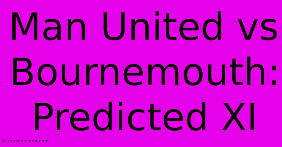 Man United Vs Bournemouth: Predicted XI