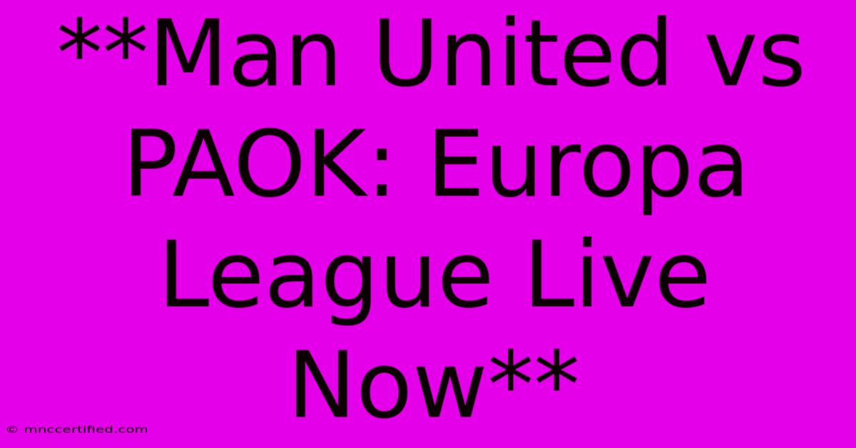 **Man United Vs PAOK: Europa League Live Now** 