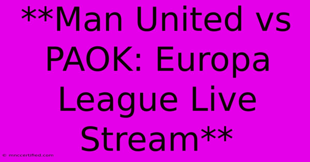 **Man United Vs PAOK Europa League: Live Stream** 