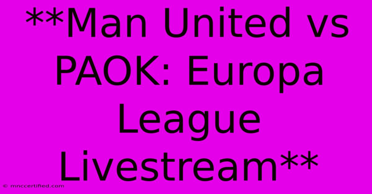 **Man United Vs PAOK: Europa League Livestream**