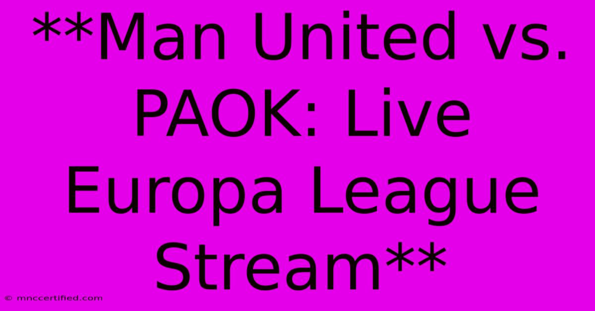 **Man United Vs. PAOK: Live Europa League Stream**