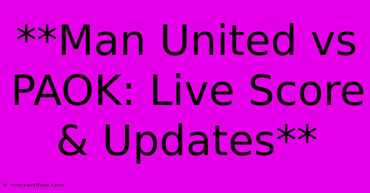 **Man United Vs PAOK: Live Score & Updates**