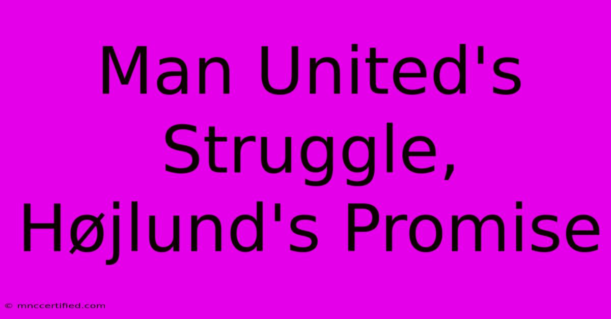 Man United's Struggle, Højlund's Promise