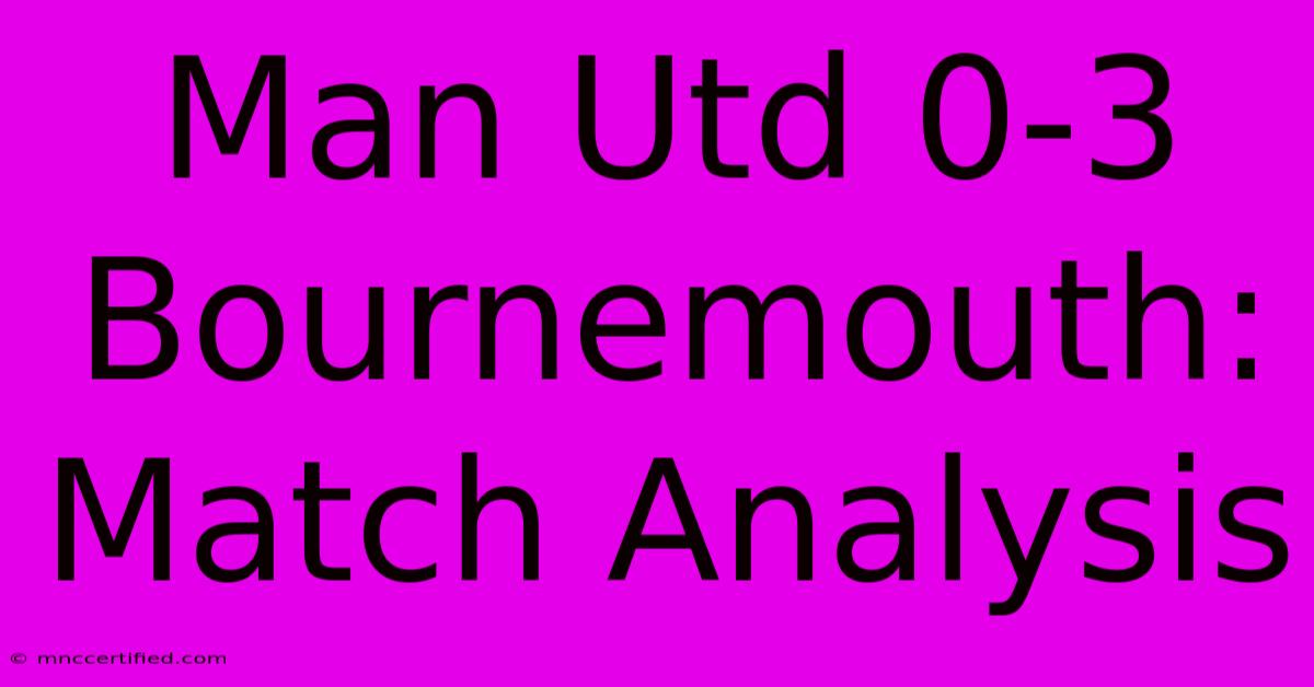 Man Utd 0-3 Bournemouth: Match Analysis