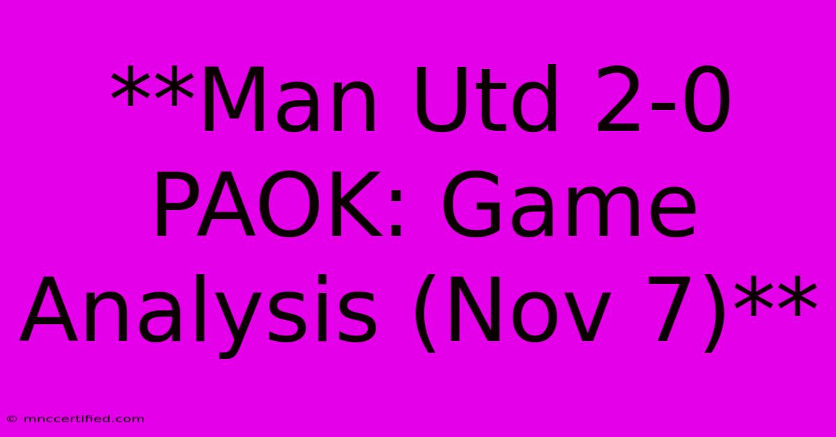 **Man Utd 2-0 PAOK: Game Analysis (Nov 7)**