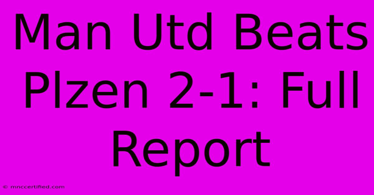 Man Utd Beats Plzen 2-1: Full Report