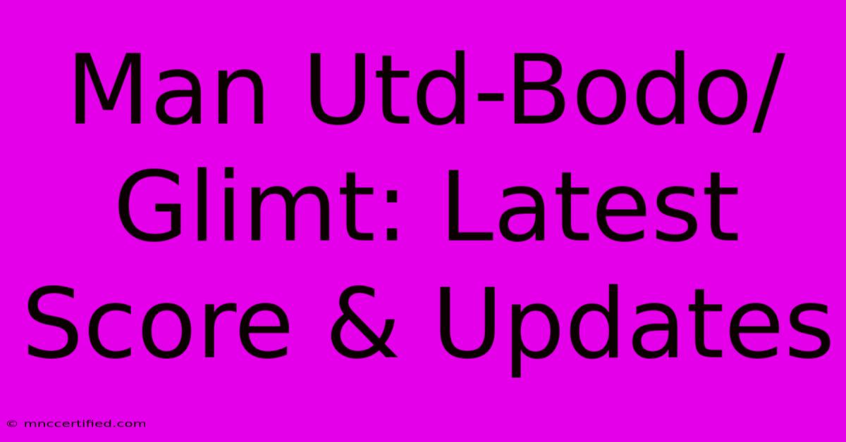 Man Utd-Bodo/Glimt: Latest Score & Updates