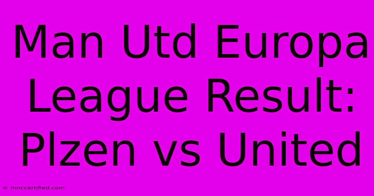 Man Utd Europa League Result: Plzen Vs United