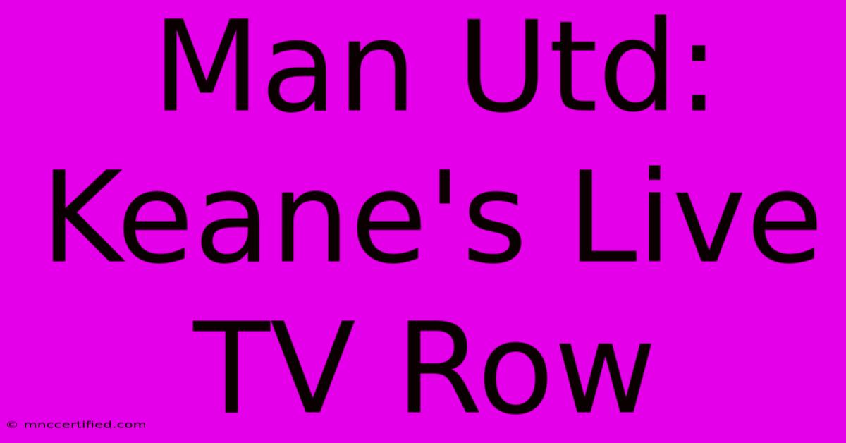 Man Utd: Keane's Live TV Row