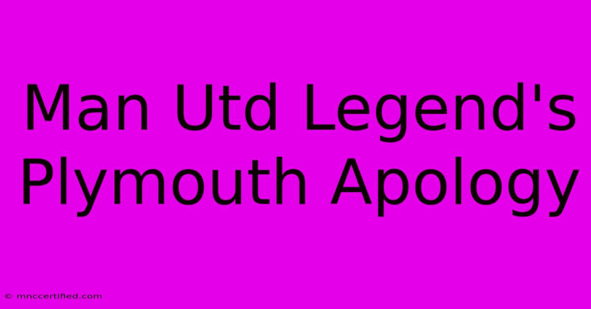 Man Utd Legend's Plymouth Apology