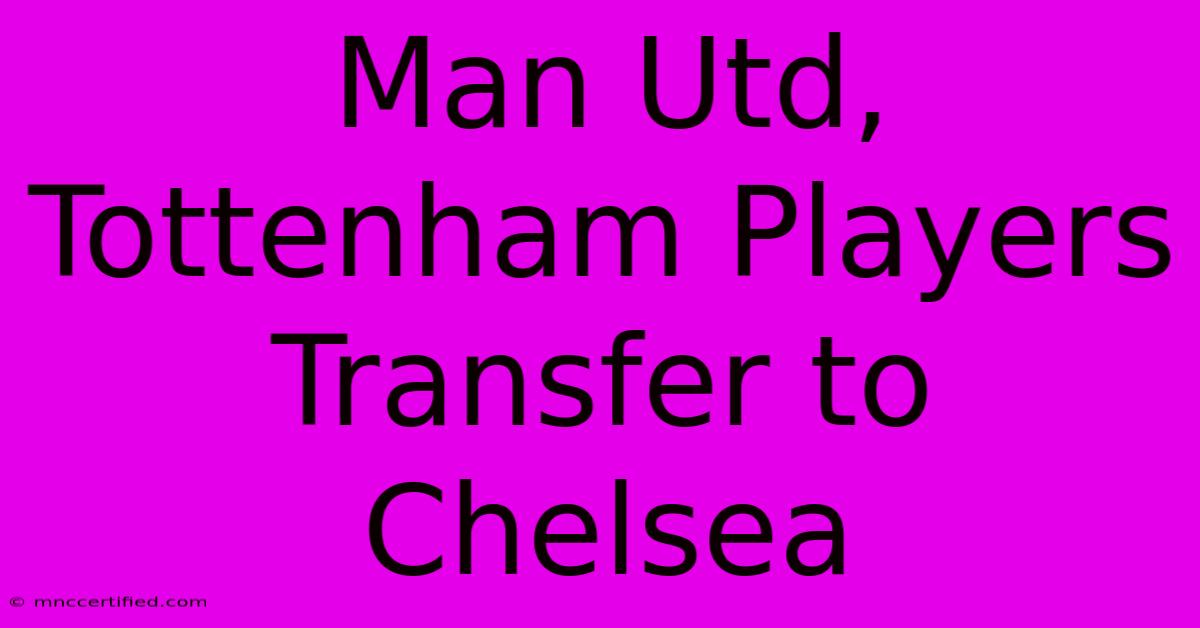 Man Utd, Tottenham Players Transfer To Chelsea