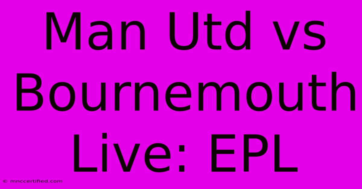 Man Utd Vs Bournemouth Live: EPL