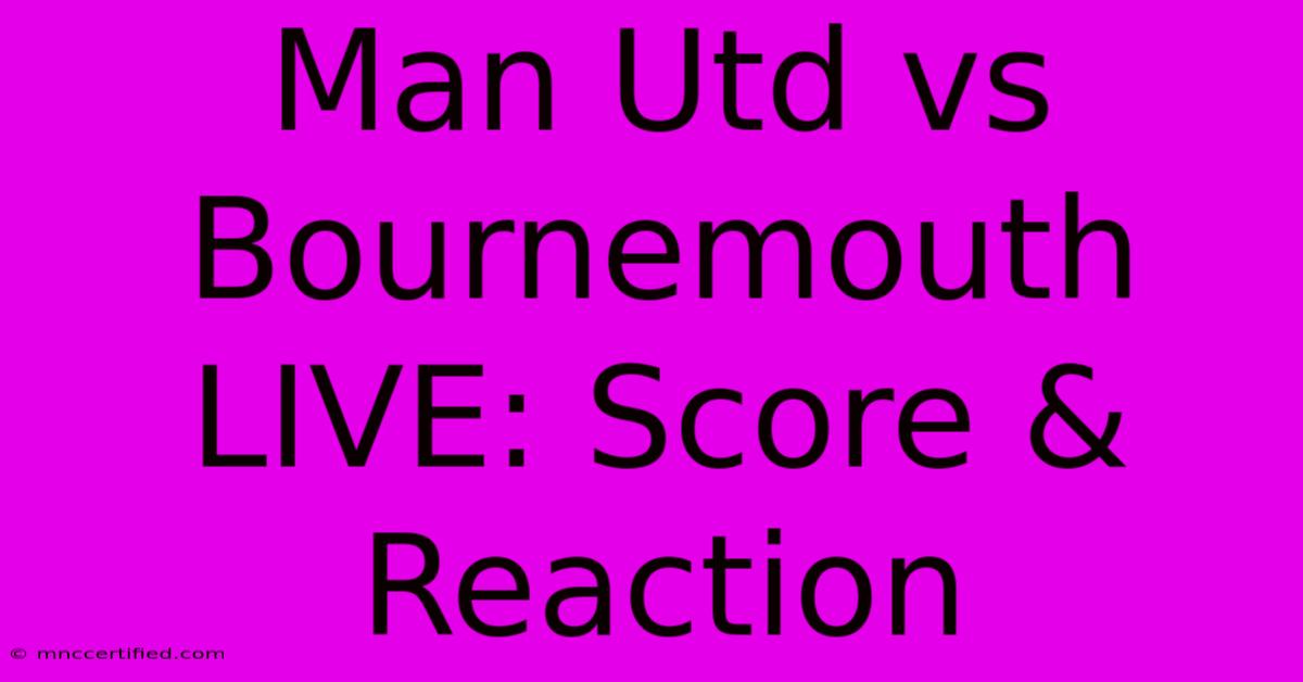 Man Utd Vs Bournemouth LIVE: Score & Reaction