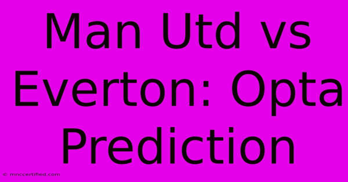 Man Utd Vs Everton: Opta Prediction