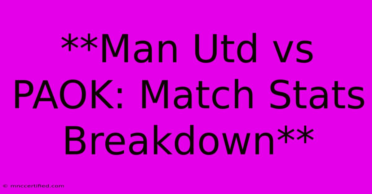 **Man Utd Vs PAOK: Match Stats Breakdown**