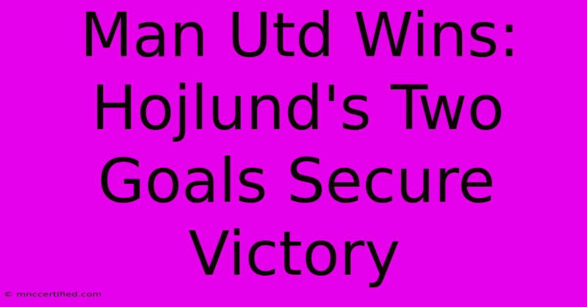 Man Utd Wins: Hojlund's Two Goals Secure Victory