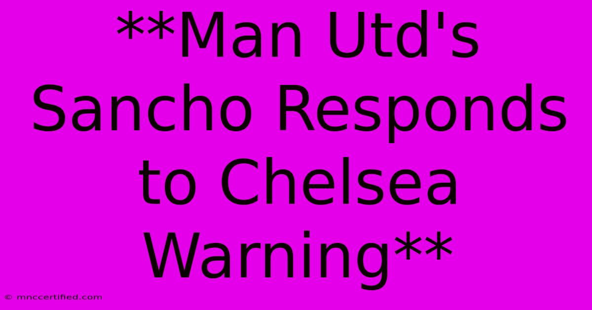 **Man Utd's Sancho Responds To Chelsea Warning**