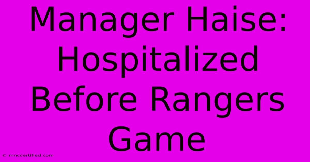 Manager Haise: Hospitalized Before Rangers Game