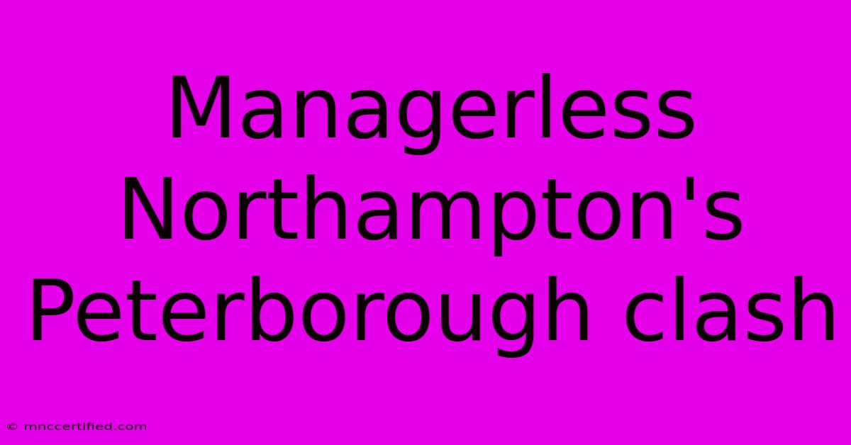 Managerless Northampton's Peterborough Clash