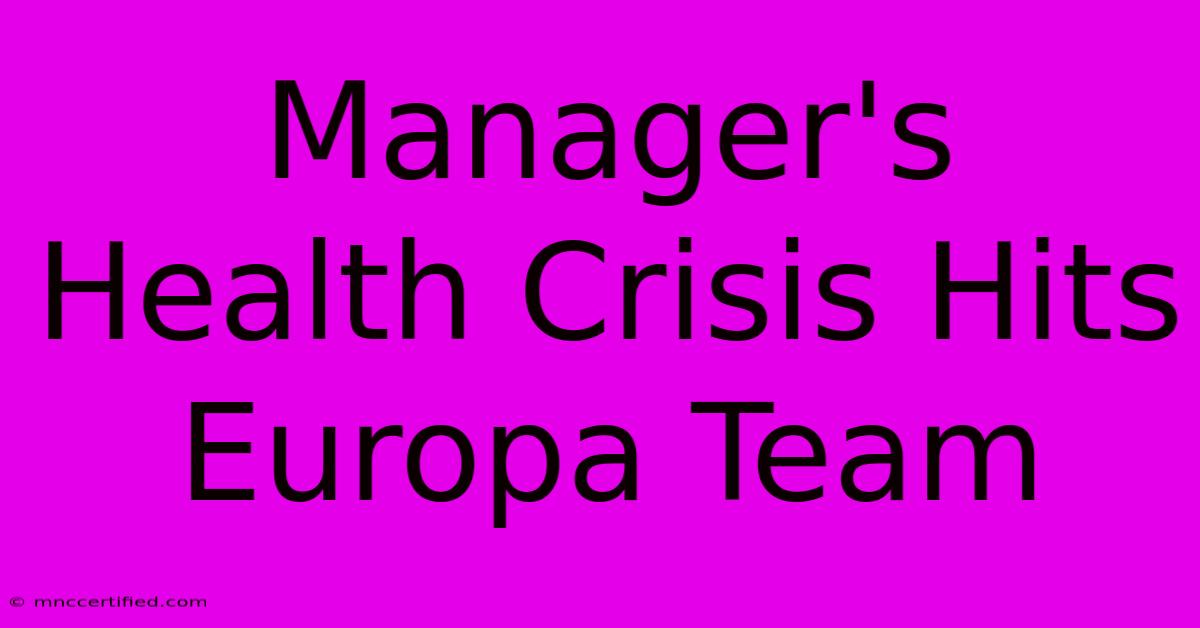 Manager's Health Crisis Hits Europa Team