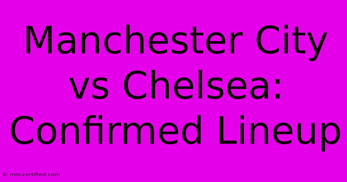 Manchester City Vs Chelsea: Confirmed Lineup