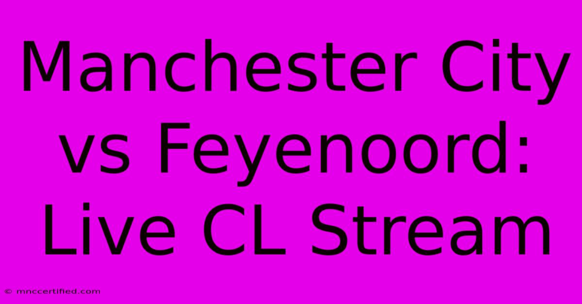 Manchester City Vs Feyenoord: Live CL Stream