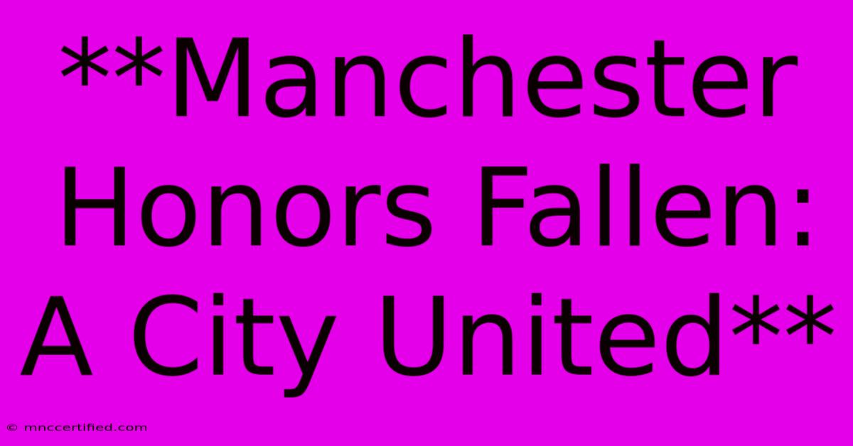 **Manchester Honors Fallen: A City United**