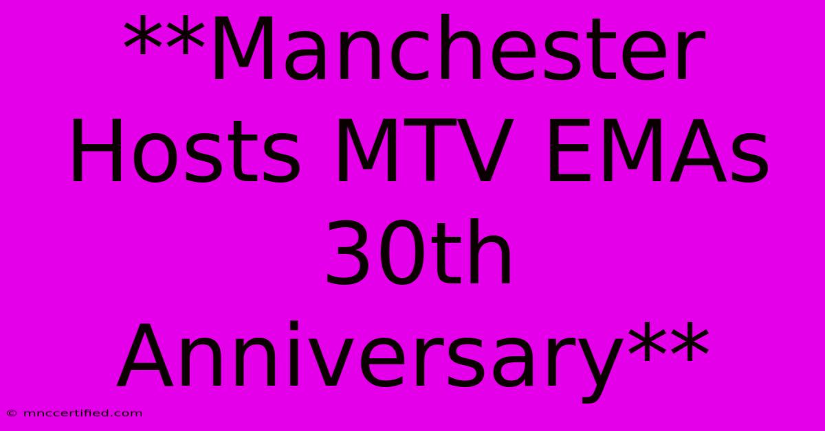 **Manchester Hosts MTV EMAs 30th Anniversary**