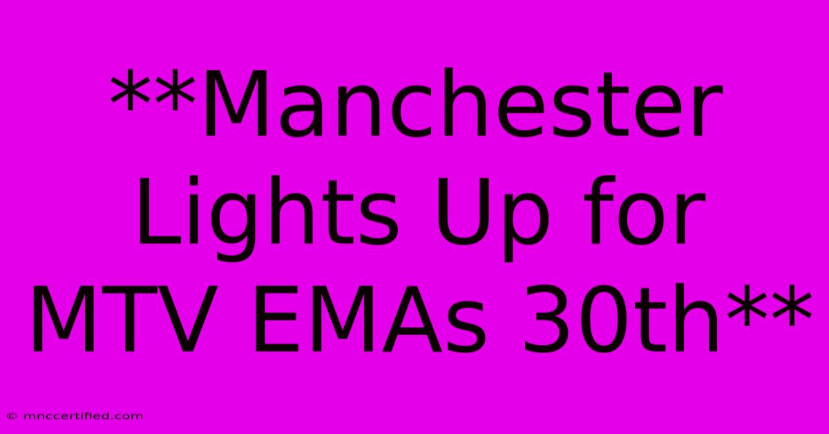 **Manchester Lights Up For MTV EMAs 30th**