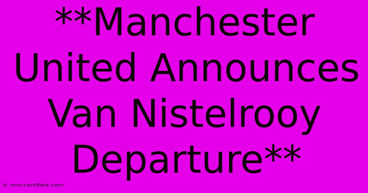 **Manchester United Announces Van Nistelrooy Departure**