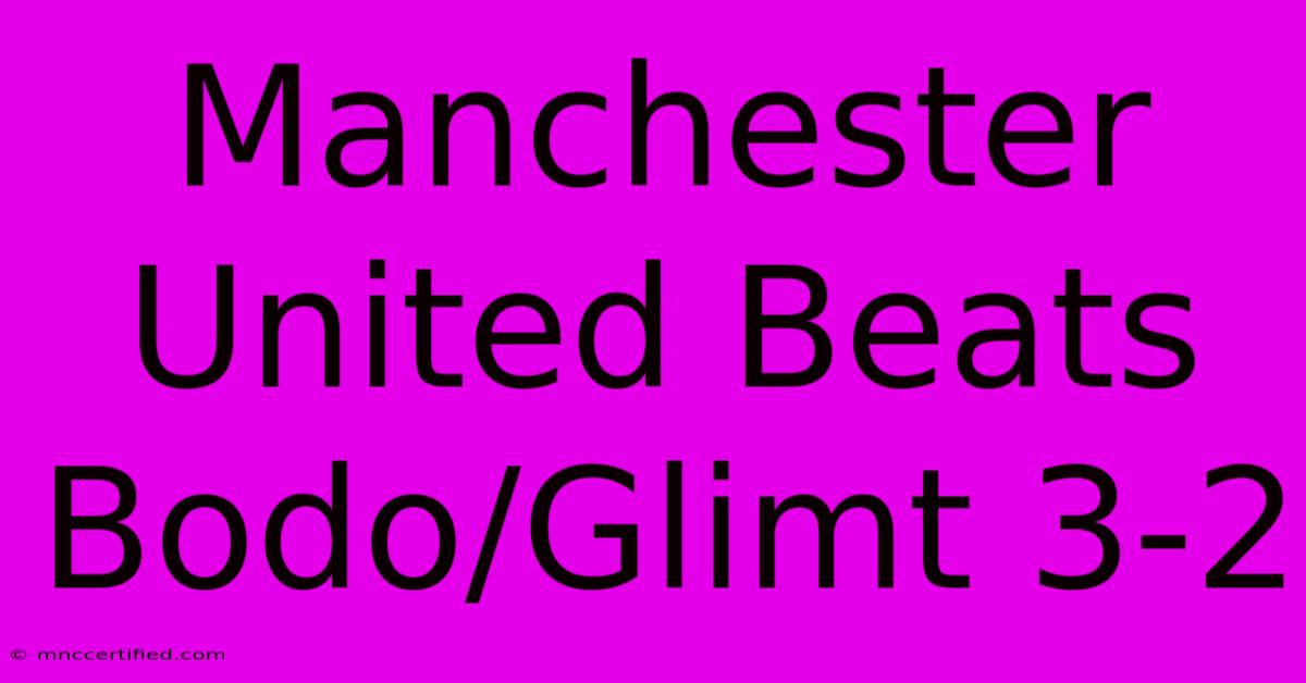 Manchester United Beats Bodo/Glimt 3-2