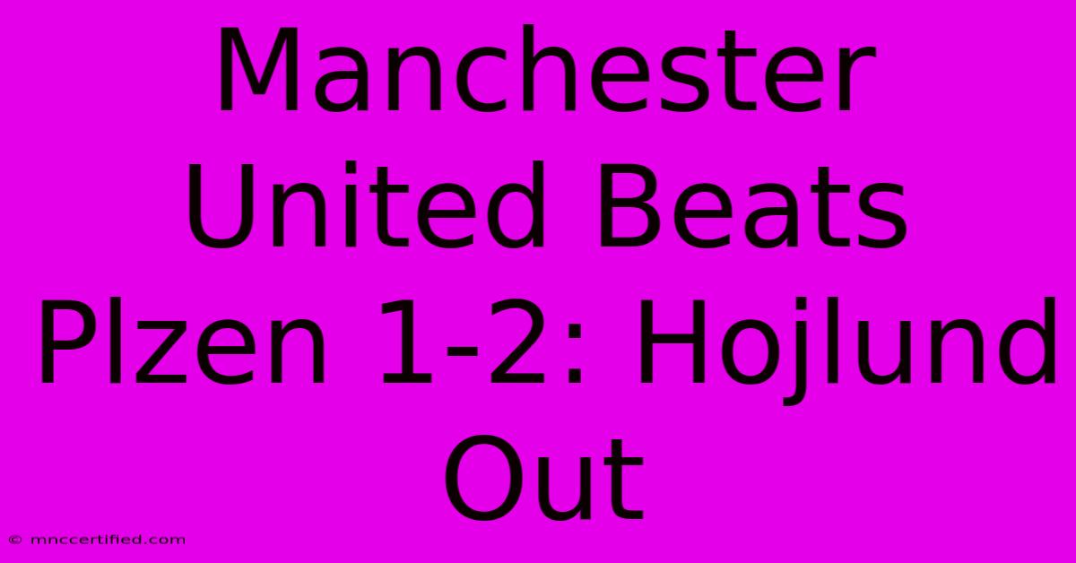 Manchester United Beats Plzen 1-2: Hojlund Out