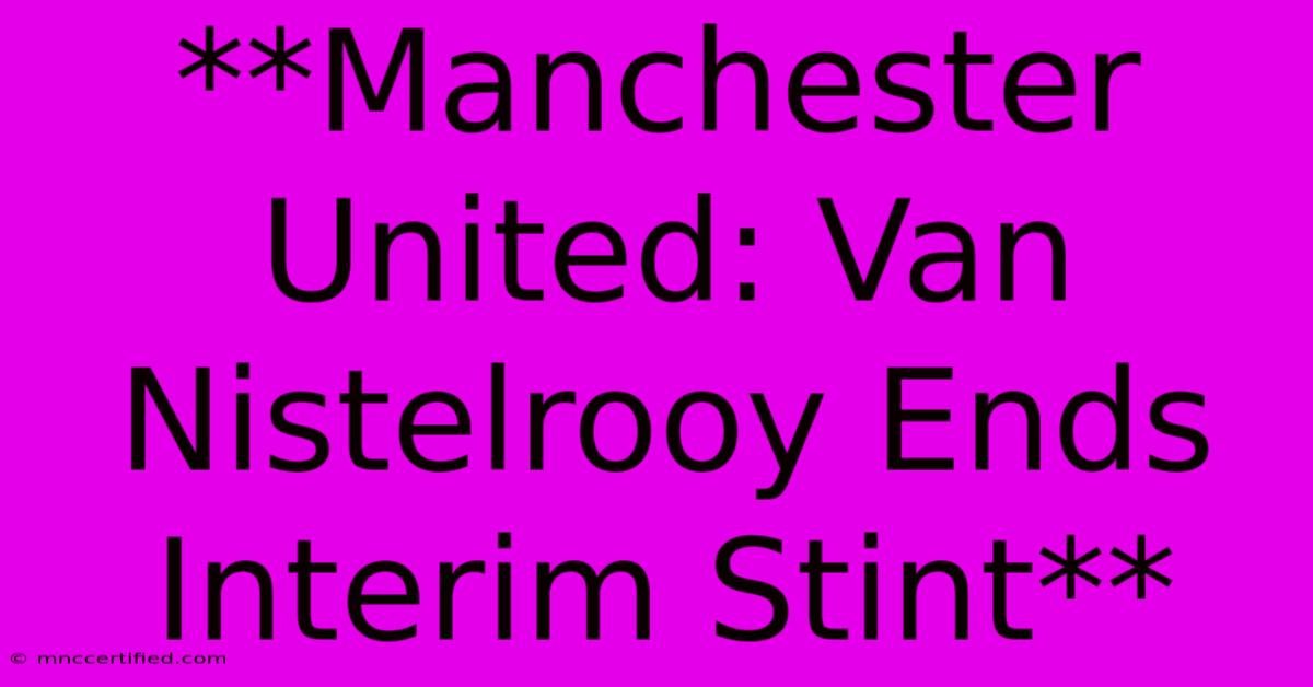 **Manchester United: Van Nistelrooy Ends Interim Stint**