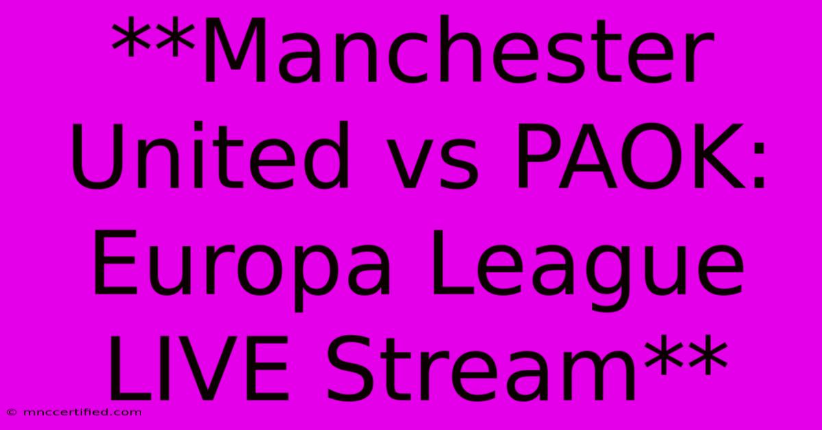 **Manchester United Vs PAOK: Europa League LIVE Stream** 