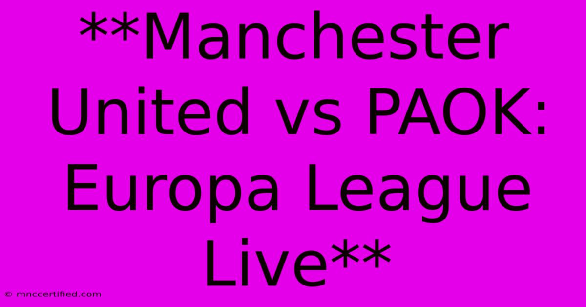 **Manchester United Vs PAOK: Europa League Live**