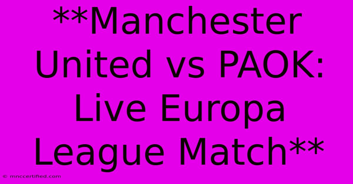 **Manchester United Vs PAOK: Live Europa League Match**